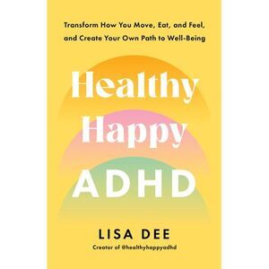 Healthy Happy ADHD: Transform How You Move, Eat, and Feel, and Create Your Own P